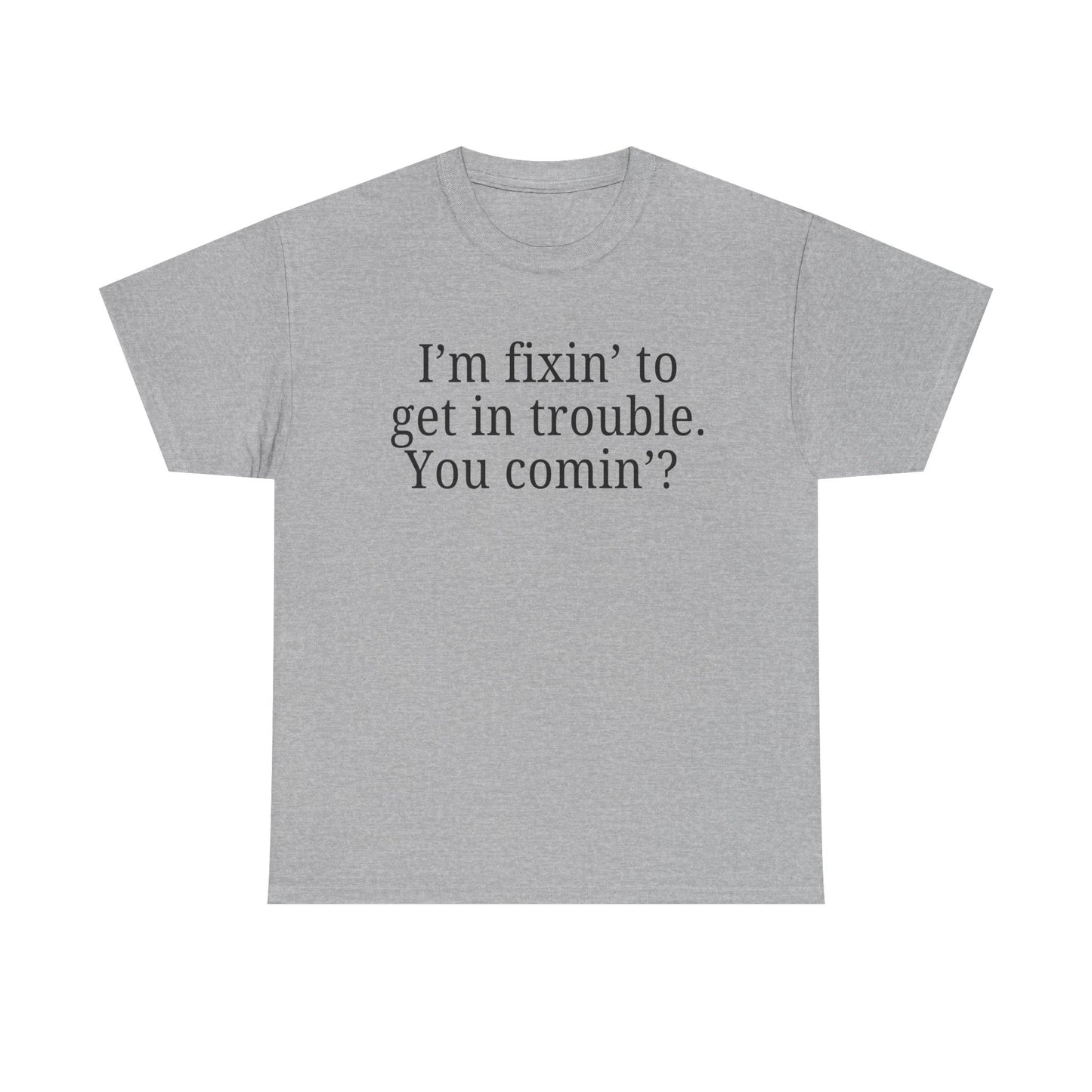 I'm Fixin' to Get in Trouble, Unisex Casual Shirt, Gift for Friends, Humor T-Shirt, Birthday Present for Troublemakers