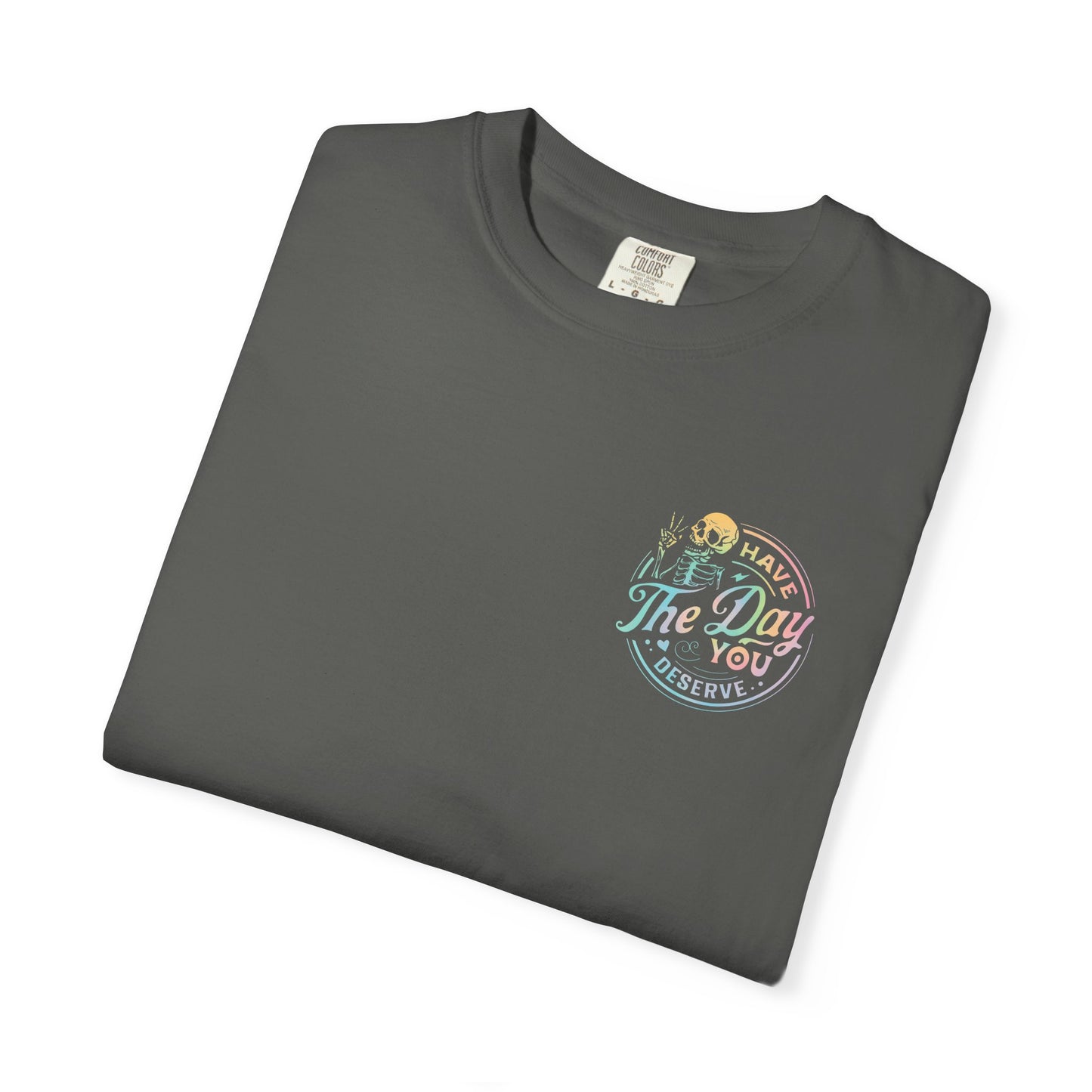 Have the day you deserve - Comfort Colors