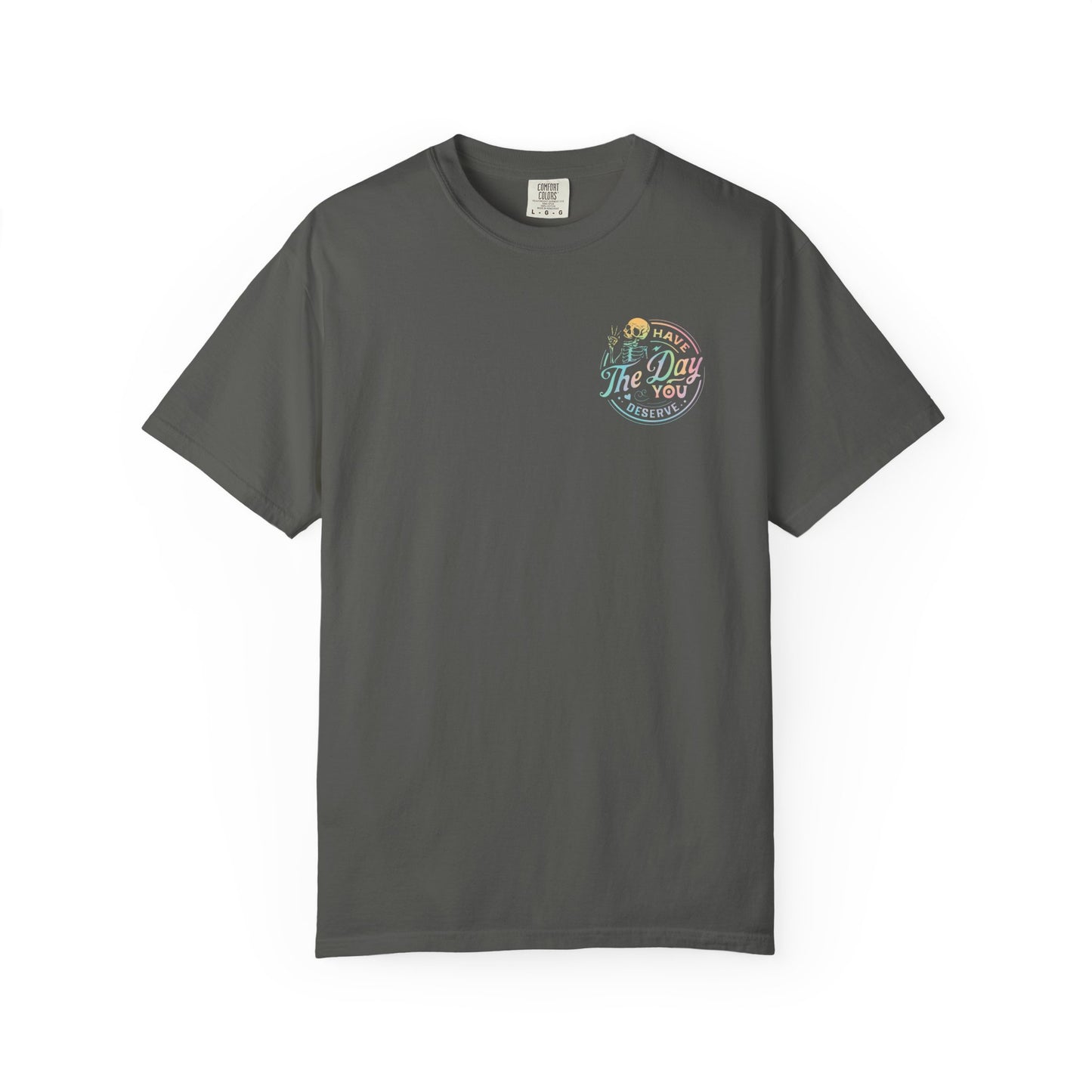 Have the day you deserve - Comfort Colors