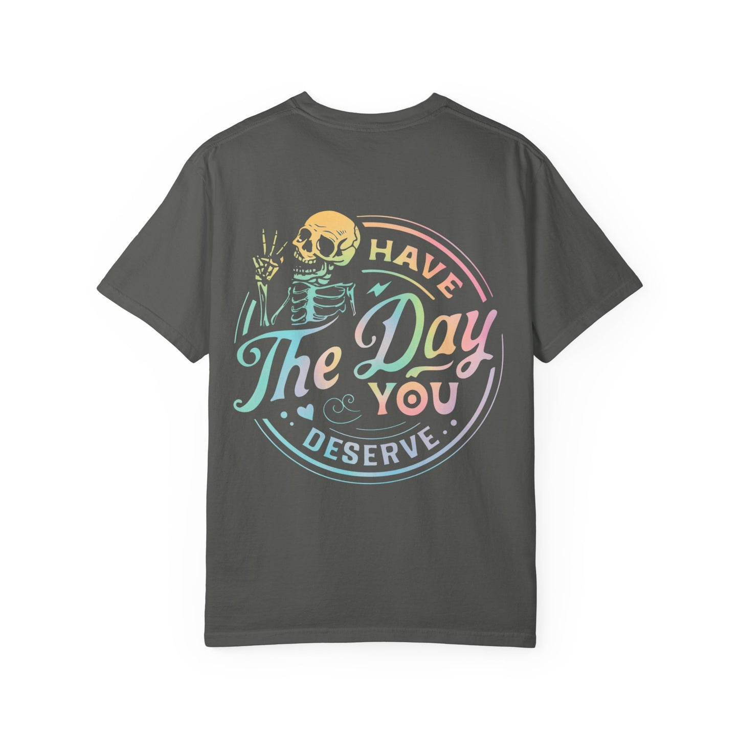Have the day you deserve - Comfort Colors