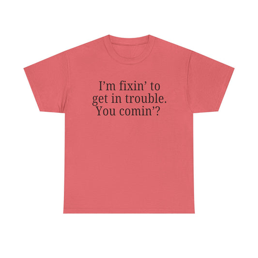 I'm Fixin' to Get in Trouble, Unisex Casual Shirt, Gift for Friends, Humor T-Shirt, Birthday Present for Troublemakers