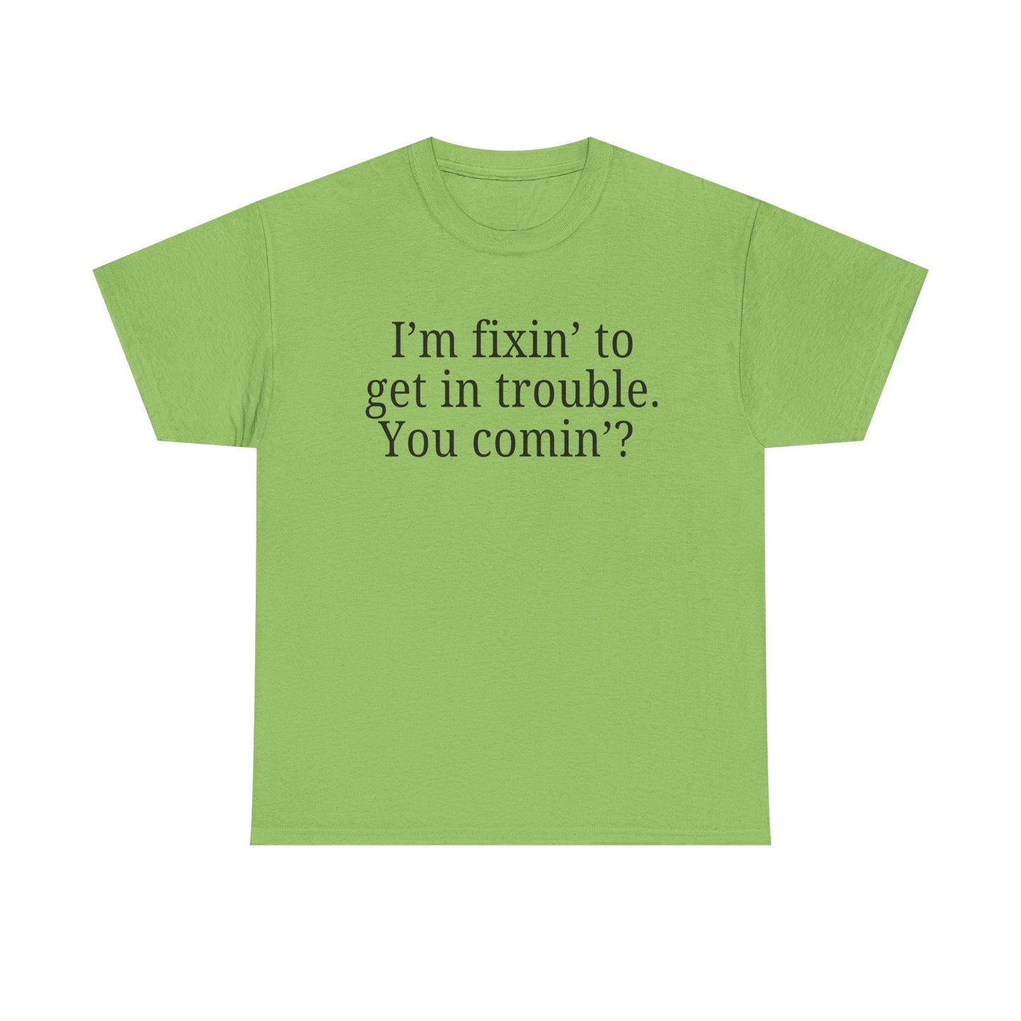 I'm Fixin' to Get in Trouble, Unisex Casual Shirt, Gift for Friends, Humor T-Shirt, Birthday Present for Troublemakers