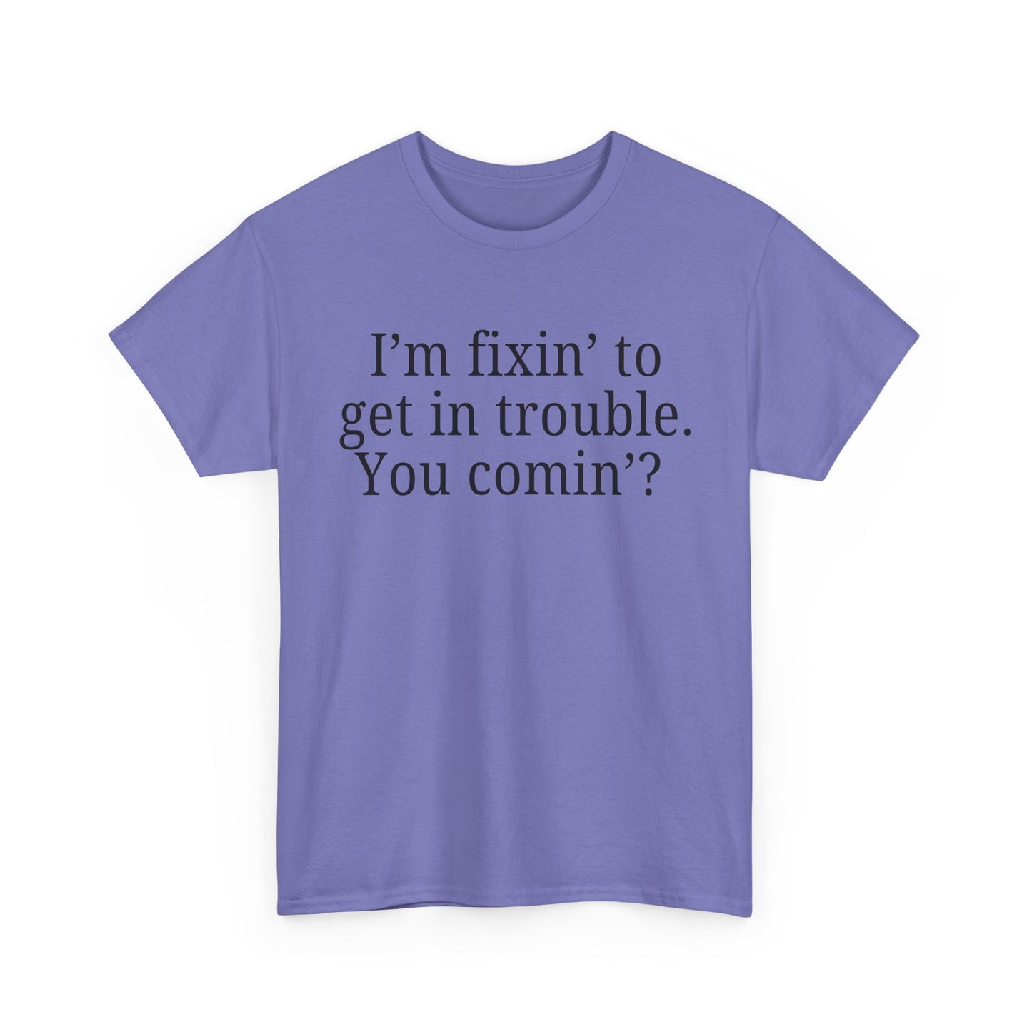 I'm Fixin' to Get in Trouble, Unisex Casual Shirt, Gift for Friends, Humor T-Shirt, Birthday Present for Troublemakers