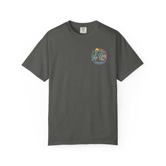Have the day you deserve - Comfort Colors
