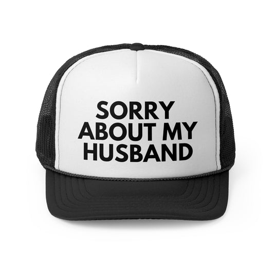 Sorry About My Husband Trucker Hat | Funny Trucker Cap with Adjustable Snapback
