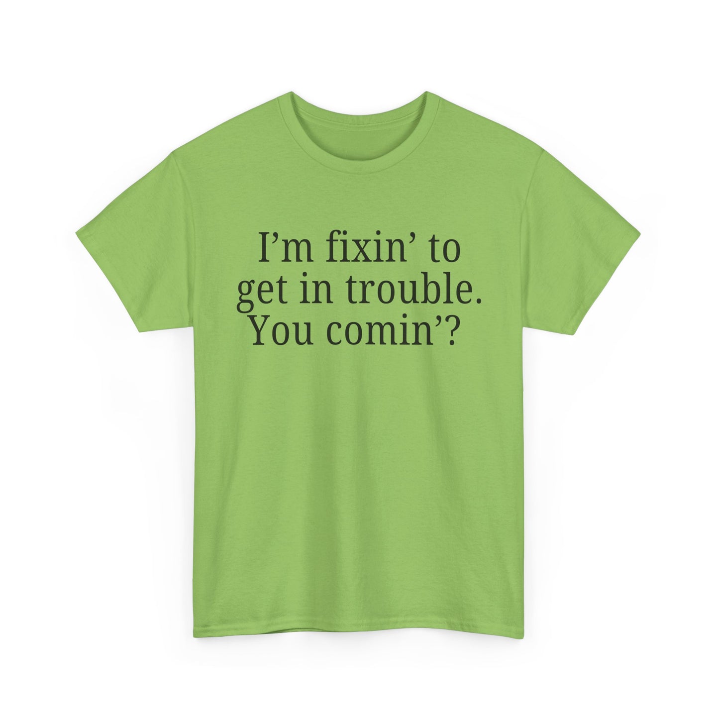 I'm Fixin' to Get in Trouble, Unisex Casual Shirt, Gift for Friends, Humor T-Shirt, Birthday Present for Troublemakers
