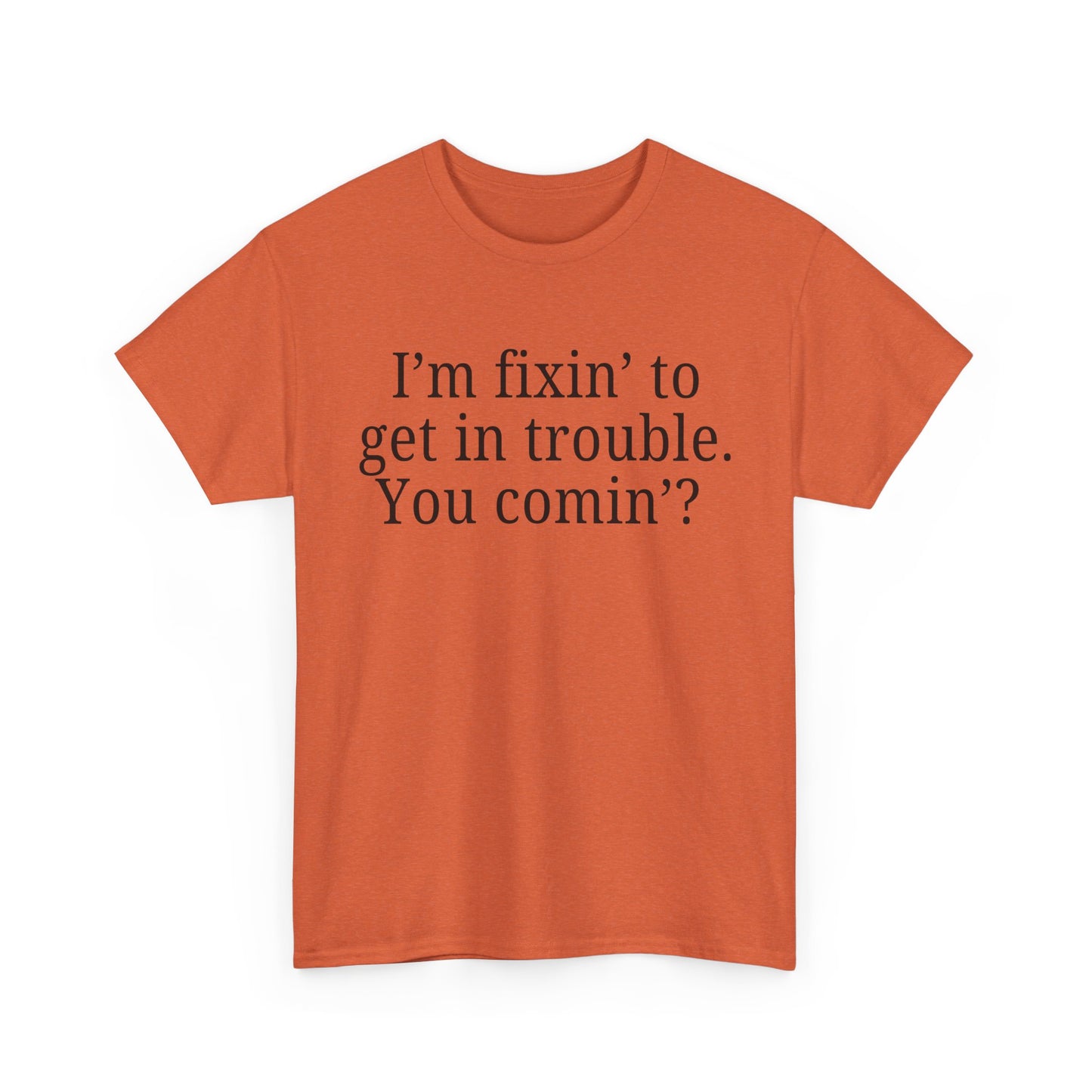 I'm Fixin' to Get in Trouble, Unisex Casual Shirt, Gift for Friends, Humor T-Shirt, Birthday Present for Troublemakers
