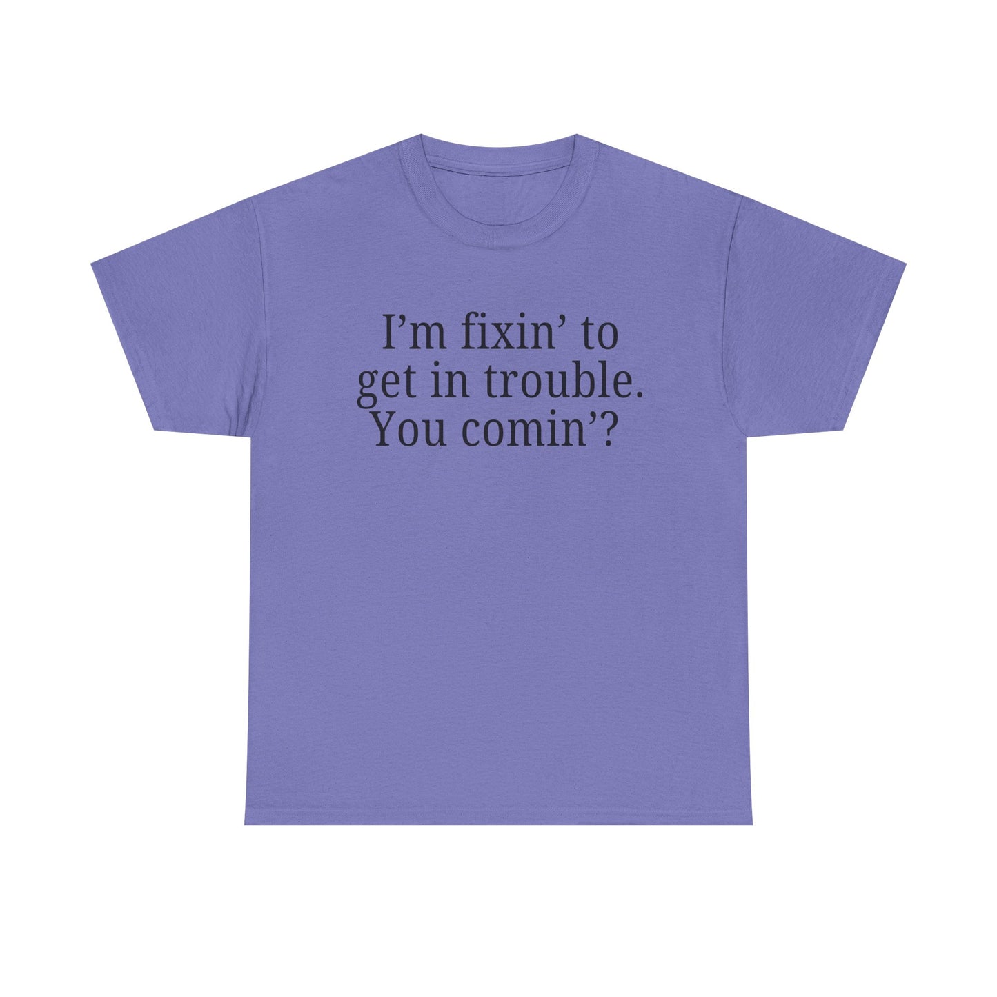 I'm Fixin' to Get in Trouble, Unisex Casual Shirt, Gift for Friends, Humor T-Shirt, Birthday Present for Troublemakers