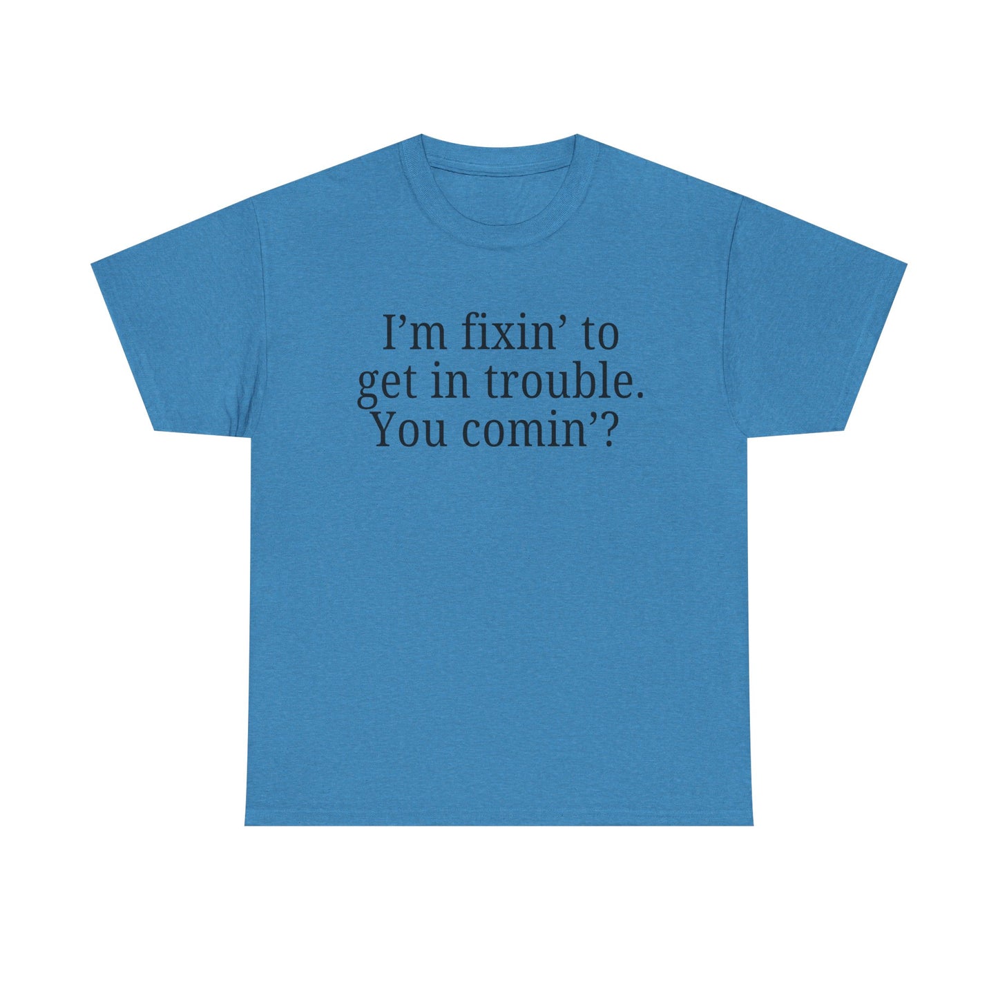 I'm Fixin' to Get in Trouble, Unisex Casual Shirt, Gift for Friends, Humor T-Shirt, Birthday Present for Troublemakers