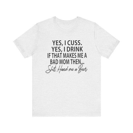 Funny Mom Shirt | Yes I Cuss Yes I Drink Shirt | Bad Mom Club Tee | Beer Lover Mom Shirt | Sassy Mom Life T-Shirt | Unisex Bella Canvas Tee