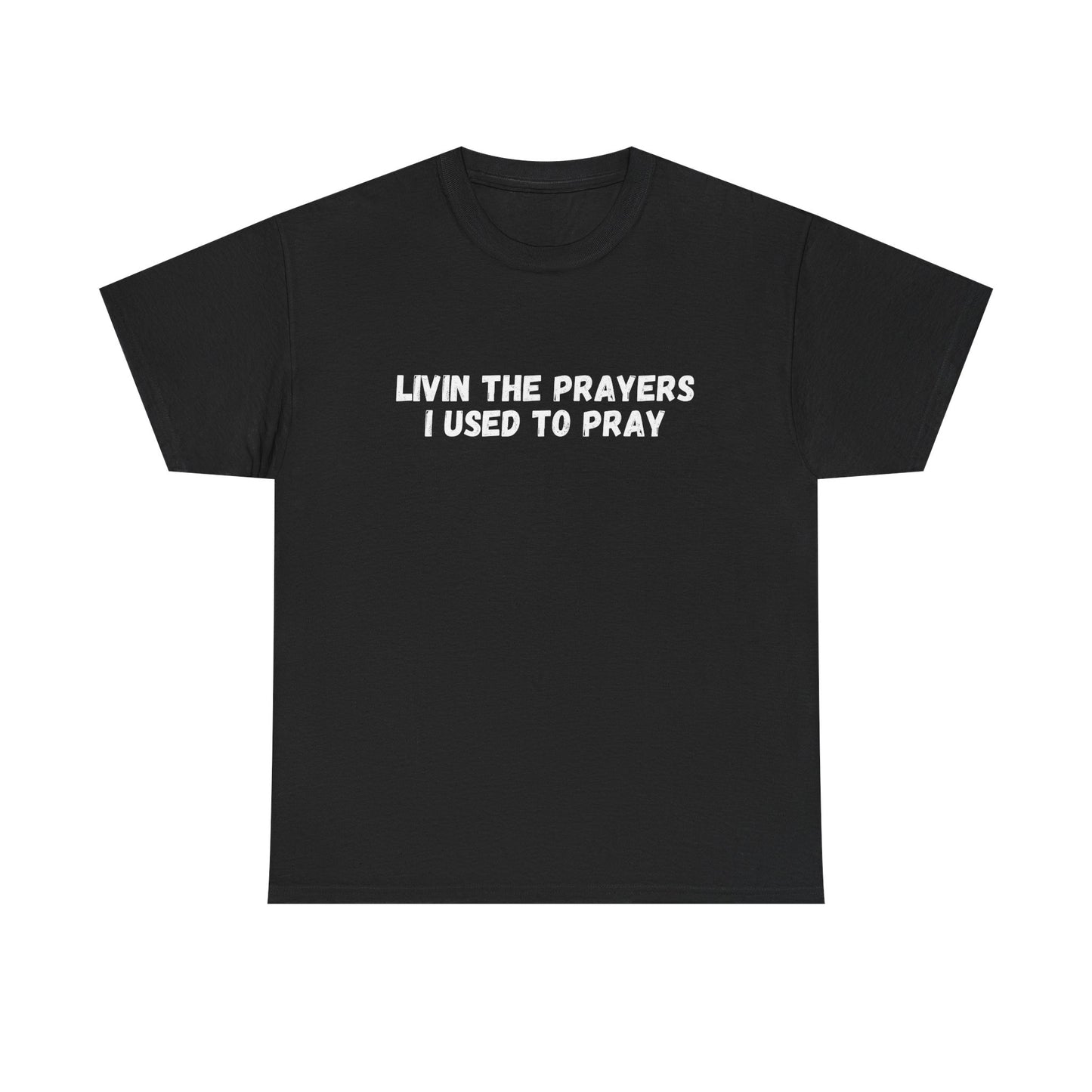 Livin the Prayers I used to Pray - Casual Unisex Gildan Heavy Cotton Tee