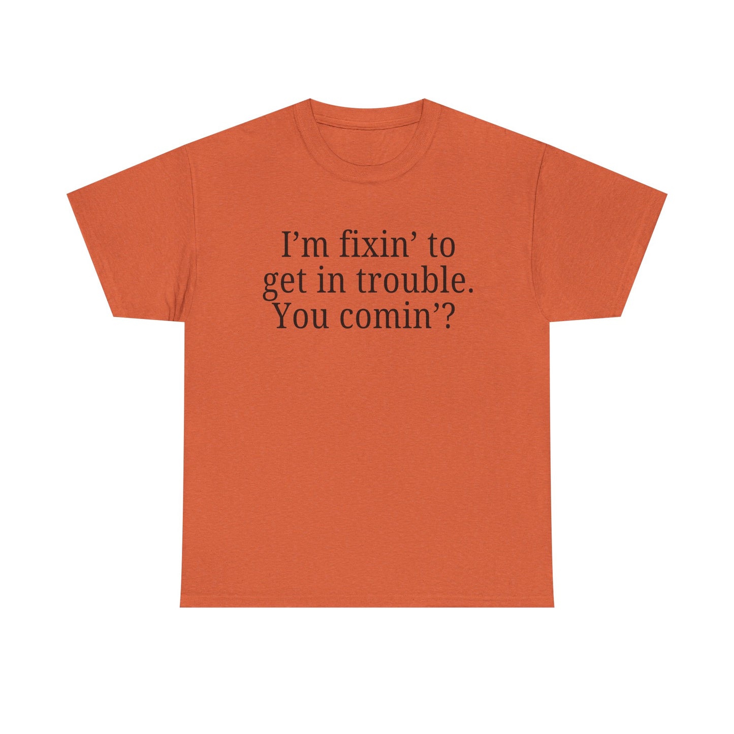 I'm Fixin' to Get in Trouble, Unisex Casual Shirt, Gift for Friends, Humor T-Shirt, Birthday Present for Troublemakers
