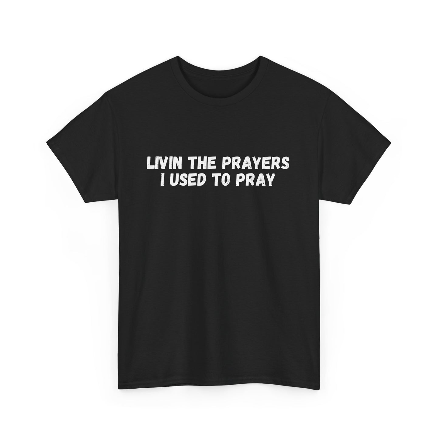 Livin the Prayers I used to Pray - Casual Unisex Gildan Heavy Cotton Tee