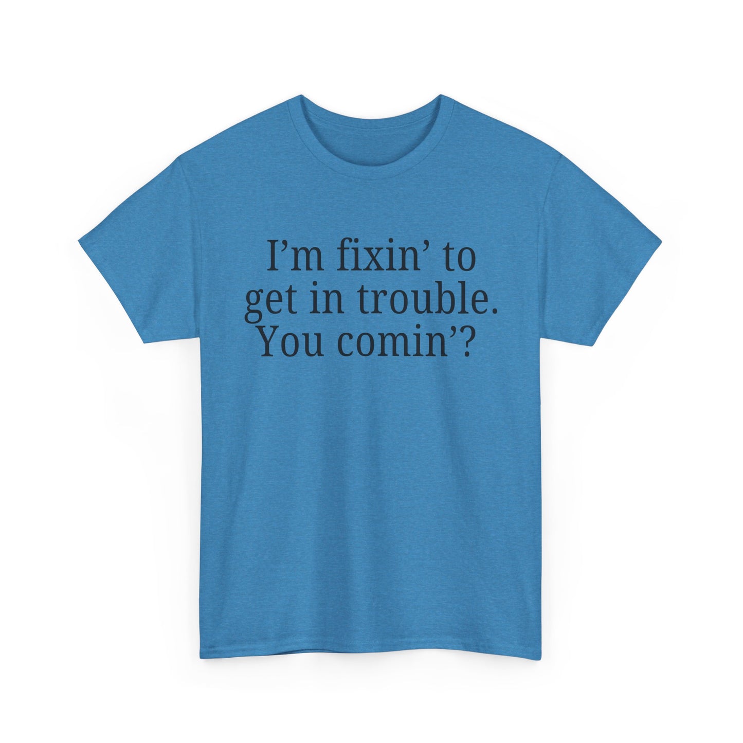 I'm Fixin' to Get in Trouble, Unisex Casual Shirt, Gift for Friends, Humor T-Shirt, Birthday Present for Troublemakers