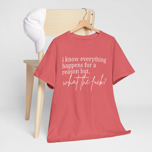 I know everything happens for a reason but, what the fuck? | Unisex Heavy Gildan Cotton Tee