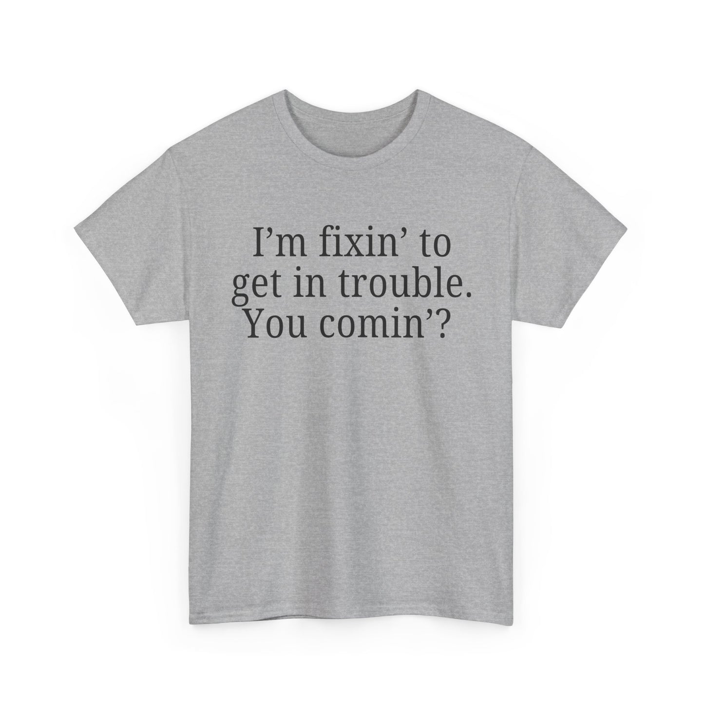 I'm Fixin' to Get in Trouble, Unisex Casual Shirt, Gift for Friends, Humor T-Shirt, Birthday Present for Troublemakers